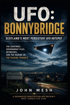 UFO: Bonnybridge: Scotland’s Most Persistent UFO Hotspot — The Sightings, Government Files, Witnesses, and the Making of the Falkirk Triangle