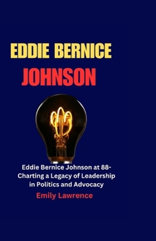 Paperback Eddie Bernice Johnson: Eddie Bernice Johnson at 88- Charting a Legacy of Leadership in Politics and Advocacy Book