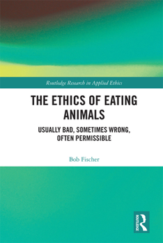 Hardcover The Ethics of Eating Animals: Usually Bad, Sometimes Wrong, Often Permissible Book