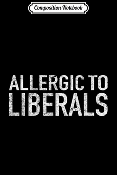 Paperback Composition Notebook: Anti Liberal Allergic To Liberals Pro Trump Journal/Notebook Blank Lined Ruled 6x9 100 Pages Book