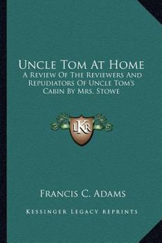 Paperback Uncle Tom At Home: A Review Of The Reviewers And Repudiators Of Uncle Tom's Cabin By Mrs. Stowe Book