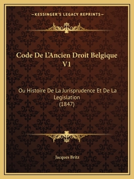 Paperback Code De L'Ancien Droit Belgique V1: Ou Histoire De La Jurisprudence Et De La Legislation (1847) [French] Book