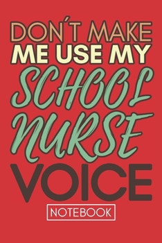 Paperback Don't Make Me Use My School Nurse Voice: Funny Office Notebook/Journal For Women/Men/Coworkers/Boss/Business Woman/Funny office work desk humor/ Stres Book