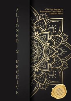 Paperback Aligned 2 Receive: A 30-Day Journal to Reprogram Your Mind & Manifest More Book