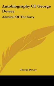 Hardcover Autobiography Of George Dewey: Admiral Of The Navy Book