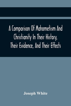 Paperback A Comparison Of Mahometism And Christianity In Their History, Their Evidence, And Their Effects: Sermons Preached Before The University Of Oxford, In Book