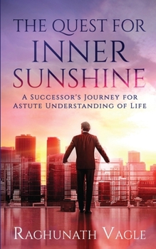 Paperback The Quest for Inner Sunshine: A Successor's Journey for Astute Understanding of Life Book