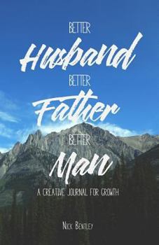 Paperback Better Husband, Better Father, Better Man: A Creative Journal for Growth Book