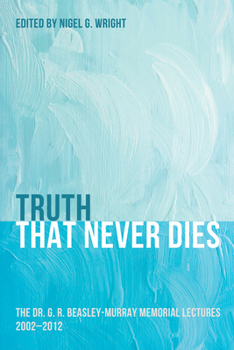 Paperback Truth That Never Dies: The Dr. G. R. Beasley-Murray Memorial Lectures 2002-2012 Book