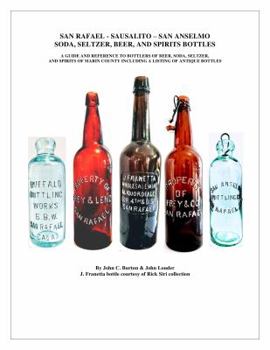 Paperback San Rafael - Sausalito - San Anselmo Bottles: Guide and Reference to Bottles of Beer, Soda, Seltzer, and Spirits of Marin County Book