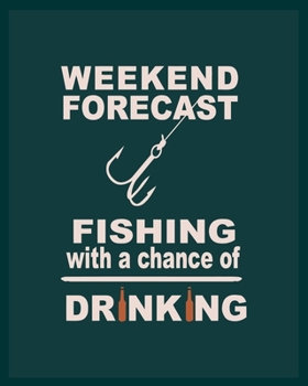 Paperback Weekend Forecast Fishing With a Chance of Driking: 8x10 -150 Page Fishing Log Book, Fishing Diary / Journal, Fisherman's Log Diary, Anglers Log Journa Book