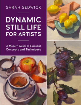Paperback Dynamic Still Life for Artists: A Modern Guide to Essential Concepts and Techniques Book