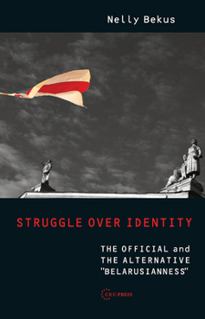 Hardcover Struggle Over Identity: The Official and the Alternative Belarusianness Book