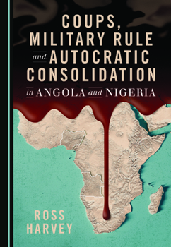 Hardcover Coups, Military Rule and Autocratic Consolidation in Angola and Nigeria Book