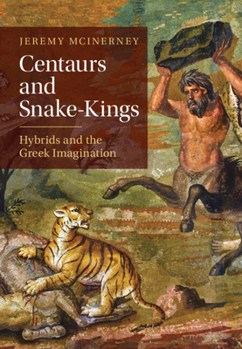 Hardcover Centaurs and Snake-Kings: Hybrids and the Greek Imagination Book