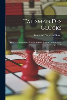 Paperback Talisman Des Glücks: Oder, Der Selbstlehrer Für Alle Karten-, Schach-, Billard-, Ball-, Und Kegel-Spiele [German] Book