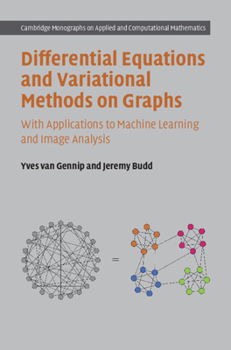 Hardcover Differential Equations and Variational Methods on Graphs: With Applications to Machine Learning and Image Analysis (Cambridge Monographs on Applied and Computational Mathematics, Series Number 44) Book