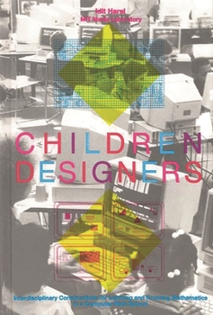 Hardcover Children Designers: Interdisciplinary Constructions for Learning and Knowing Mathematics in a Computer-Rich School Book