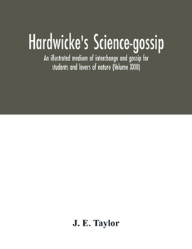 Hardwicke's science-gossip: an illustrated medium of interchange and gossip for students and lovers of nature (Volume XXVII)