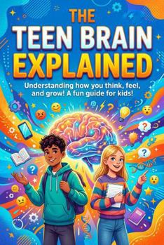 The Teen Brain Explained