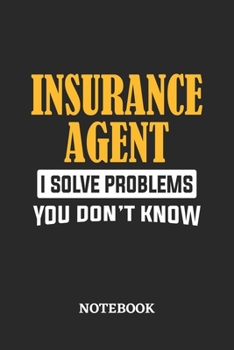 Insurance Agent I Solve Problems You Don't Know Notebook: 6x9 inches - 110 ruled, lined pages - Greatest Passionate Office Job Journal Utility - Gift, Present Idea