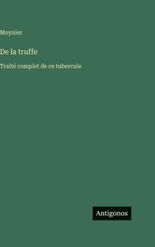 Hardcover De la truffe: Traité complet de ce tubercule [French] Book