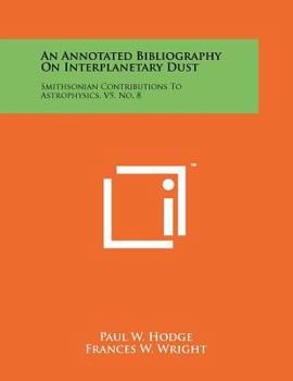 Paperback An Annotated Bibliography on Interplanetary Dust: Smithsonian Contributions to Astrophysics, V5, No. 8 Book