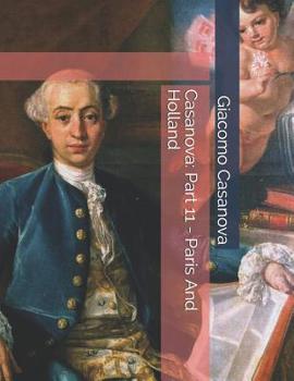 Memoirs of Casanova  Volume 11: Paris and Holland - Book #11 of the Memoirs of Casanova