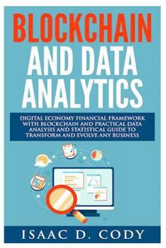 Paperback Blockchain Technology And Data Analytics. Digital Economy Financial Framework With Practical Data Analysis And Statistical Guide to Transform And Evol Book