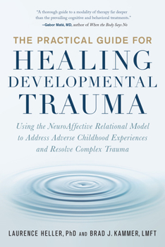Paperback The Practical Guide for Healing Developmental Trauma: Using the Neuroaffective Relational Model to Address Adverse Childhood Experiences and Resolve C Book