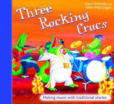 Paperback Three Rocking Crocs: Making Music with Traditional Stories Book