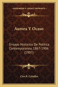 Paperback Aurora Y Ocaso: Ensayo Historico De Politica Contemporanea, 1867-1906 (1907) [Spanish] Book