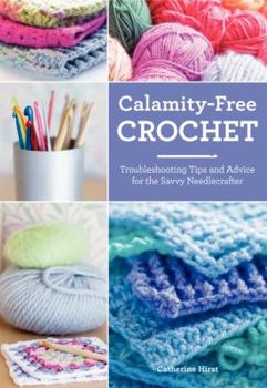 Hardcover Calamity-Free Crochet: Troubleshooting Tips and Advice for the Savvy Needlecrafter Book