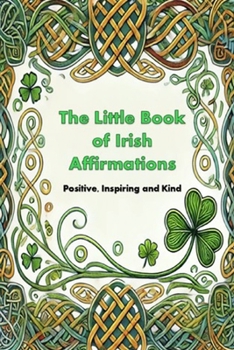 Paperback The Little Book of Irish Affirmations: Timeless Wisdom and Kind Words Inspired by Ireland Book