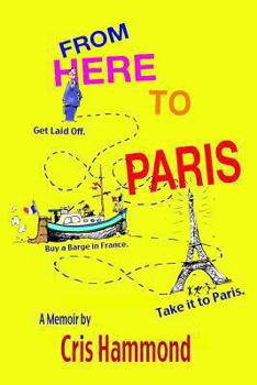 Paperback From Here to Paris: Get Laid Off, Buy a Barge in France, Take it to Paris Book