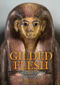 Hardcover Gilded Flesh: Coffins and Afterlife in Ancient Egypt Book