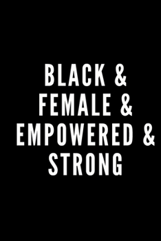 Paperback Black & Female & Empowered & Strong: 6x9 Lined Blank inspiring Gift Notebook Journal, 120 pages For Women: Girl, Her, wife, mon motivational encourage Book