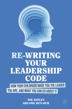 Hardcover Re-Writing Your Leadership Code: How Your Childhood Made You the Leader You Are, and What You Can Do about It Book