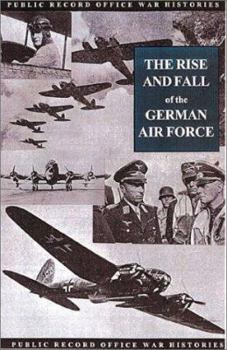 RISE AND FALL OF THE GERMAN AIR FORCE: 1933 - 1945 (Public Record Office War Histories)
