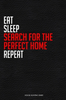 Eat Sleep Search For The Perfect Home Repeat: Every Page Has a Huge Checklist, Tick As You View Each House Then Compare Against Each Other To Find ... Time Buyer, Property Search,  House Hunting.