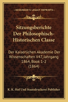 Sitzungsberichte Der Philosophisch-Historischen Classe: Der Kaiserlichen Akademie Der Wissenschaften V47, Jahrgang 1864, Book 1-2 (1864)