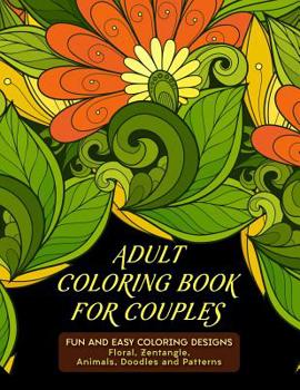 Paperback Adult Coloring Book For Couples: Fun and Easy Coloring Designs: Floral, Zentangle, Animals, Doodles and Patterns Book