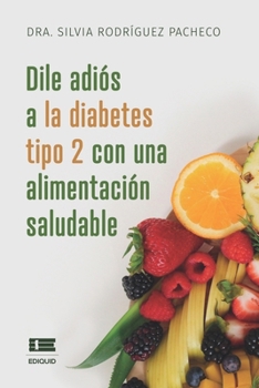 Paperback Dile adiós a la diabetes tipo 2 con una alimentación saludable: Incluye recetas deliciosas [Spanish] Book