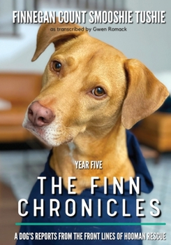 Paperback The Finn Chronicles: Year Five: A dog's reports from the front lines of hooman rescue Book
