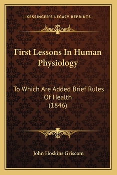 Paperback First Lessons In Human Physiology: To Which Are Added Brief Rules Of Health (1846) Book