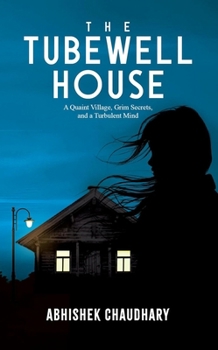 Paperback The Tubewell House: A Quaint Village, Grim Secrets, and a Turbulent Mind Book