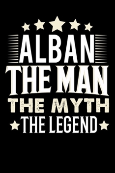 Notizbuch: Alban The Man The Myth The Legend (120 Blankoseiten als u.a. Tagebuch, Reisetagebuch für Vater, Ehemann, Freund, Kumpe, Bruder, Onkel und mehr) (German Edition)