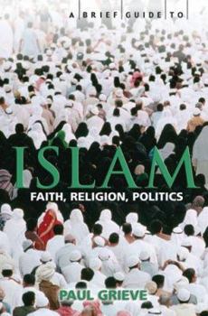 Paperback A Brief Guide to Islam: History, Faith and Politics: The Complete Introduction Book