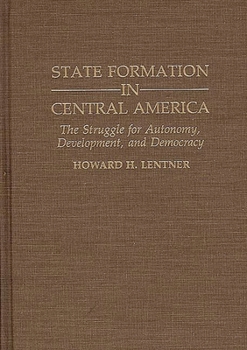 Hardcover State Formation in Central America: The Struggle for Autonomy, Development, and Democracy Book