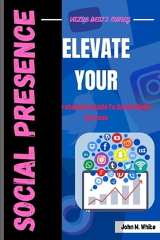 Paperback Elevate Your Social Presence: A Comprehensive Guide To Social Media Success Book